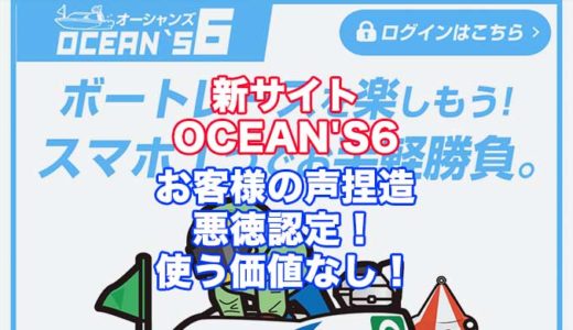 OCEAN'S6(オーシャンズシックス)の評判！口コミ！詐欺、捏造！悪徳競艇予想サイトを徹底検証！